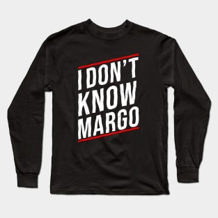 I DON'T KNOW MARGO Long Sleeve T-Shirt